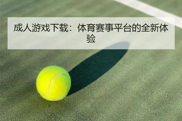 成人游戏下载：体育赛事平台的全新体验