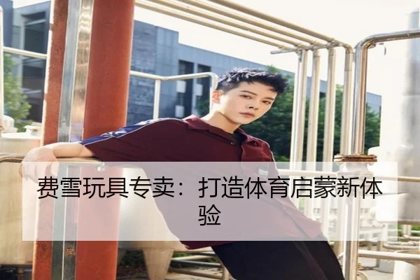 费雪玩具专卖：打造体育启蒙新体验